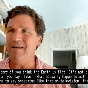 Tucker: ‘No One Cares If You’re A Flat-Earther — But If You Question Building 7 You’ll Lose Your Job’