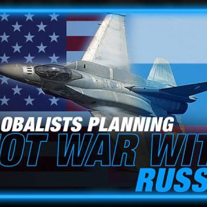 RED ALERT! Globalists Planning Hot War with Russia to Declare Martial Law